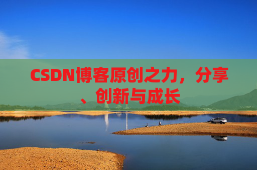 CSDN博客原创之力，分享、创新与成长