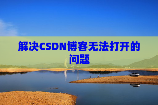 解决CSDN博客无法打开的问题